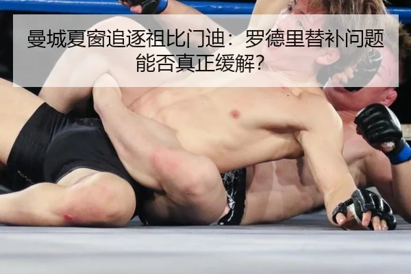 曼城夏窗追逐祖比门迪:罗德里替补问题能否真正缓解?